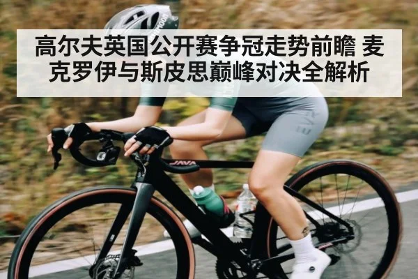 高尔夫英国公开赛争冠走势前瞻 麦克罗伊与斯皮思巅峰对决全解析