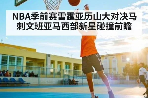 NBA季前赛雷霆亚历山大对决马刺文班亚马西部新星碰撞前瞻